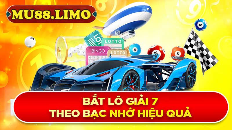 Bắt lô giải 7 theo bạc nhớ hiệu quả