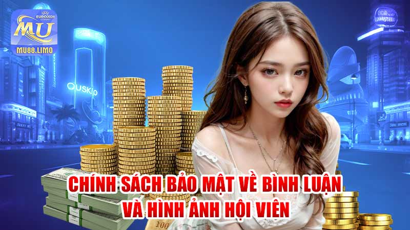 Chính sách bảo mật về bình luận và hình ảnh hội viên