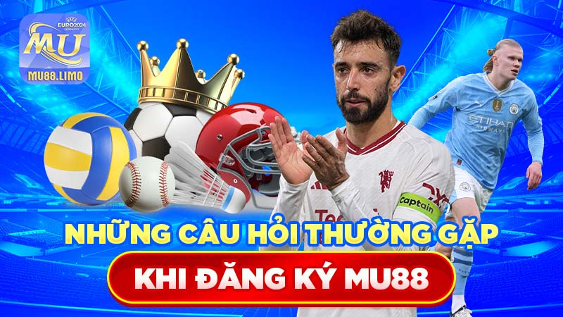 Những câu hỏi thường gặp khi đăng ký MU88