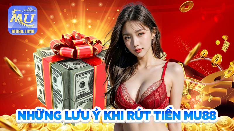 Những lưu ý khi rút tiền MU88