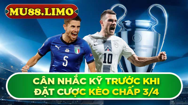 Cân nhắc kỹ trước khi đặt cược kèo chấp 3/4