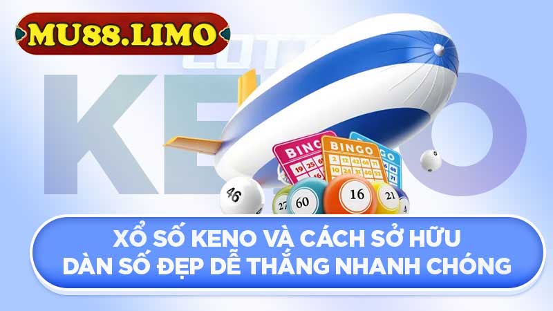 Xổ số Keno và cách sở hữu dàn số đẹp